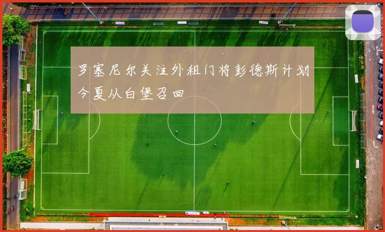 罗塞尼尔关注外租门将彭德斯计划今夏从白堡召回